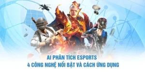 AI Phân Tích Esports – 4 Công Nghệ Nổi Bật Và Cách Ứng Dụng