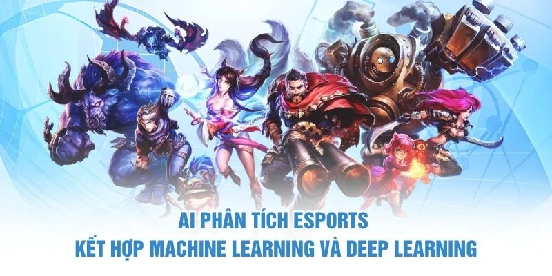 AI phân tích esports kết hợp Machine Learning và Deep Learning