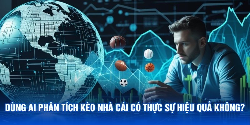 Dùng AI phân tích kèo nhà cái có thực sự hiệu quả không?