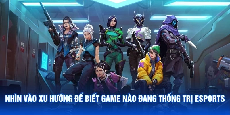 Nhìn vào xu hướng để biết game nào đang thống trị Esports