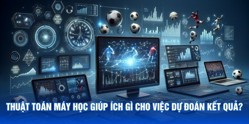 Thuật toán máy học giúp ích gì cho việc dự đoán kết quả?