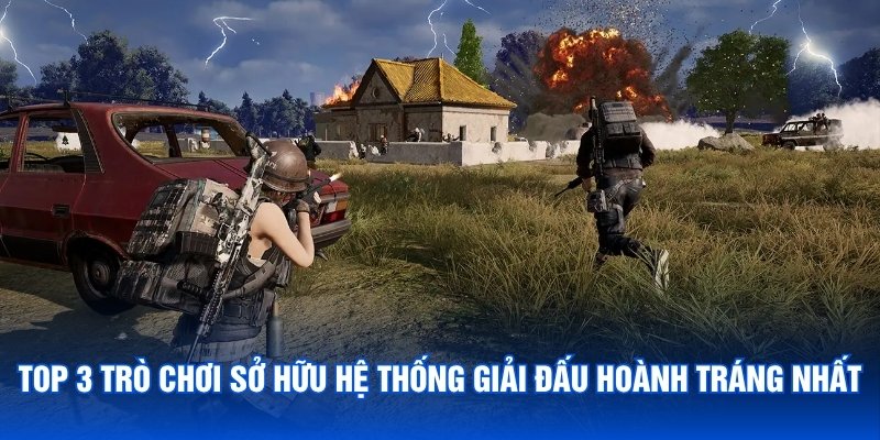 Top 3 trò chơi sở hữu hệ thống giải đấu hoành tráng nhất