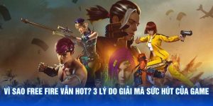 Vì Sao Free Fire Vẫn Hot